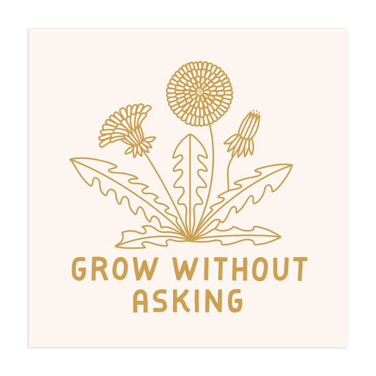 Grow Without Asking Screen Print